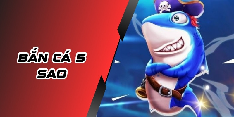 Bắn cá 5 sao
