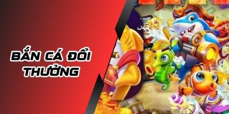 Bắn Cá Đổi Thưởng