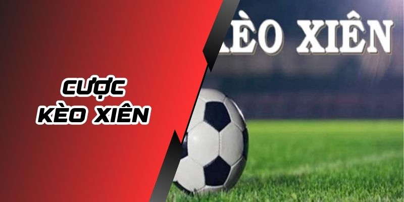 Cược Kèo Xiên Bí Kíp Tăng Lợi Nhuận Cá Cược Bóng Đá Cao