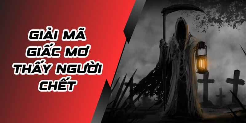 Giải mã giấc mơ thấy người chết